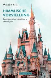  Himmlische Vorstellung: Zur Asthetischen Maschinerie Der Religion 