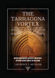 The Tarragona Vortex: Conquest and Reconquest, Liberation and Restoration of Christendom in the Frontiers of Arago-Catalunya: Volume I: History Rememb 
