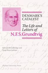 Denmark\'s Catalyst: The Life and Letters of N.F.S. Grundtvig 