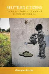  Belittled Citizens: The Cultural Politics of Childhood on Bangkok\'s Margins 