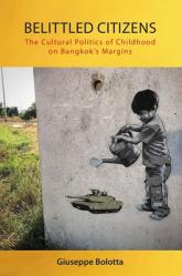  Belittled Citizens: The Cultural Politics of Childhood on Bangkok\'s Margins 