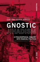  Gnostic Jihadism: A Philosophical Inquiry Into Radical Politics 