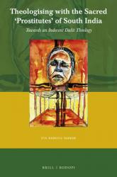  Theologising with the Sacred \'Prostitutes\' of South India: Towards an Indecent Dalit Theology 