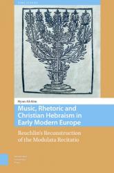  Music, Rhetoric and Christian Hebraism in Early Modern Europe: Reuchlin\'s Reconstruction of the Modulata Recitatio 