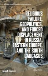  Religious Failure, Geopolitics, and Forced Displacement in Russia, Eastern Europe, and the South Caucasus 