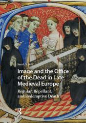  Image and the Office of the Dead in Late Medieval Europe: Regular, Repellant, and Redemptive Death 