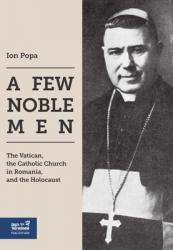 A Few Noble Men: The Vatican, the Catholic Church in Romania, and the Holocaust 