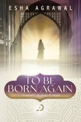  To Be Born Again: A Revert\'s Journey to Islam 