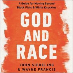  God and Race: A Guide for Moving Beyond Black Fists and White Knuckles 