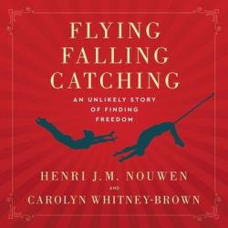  Flying, Falling, Catching: An Unlikely Story of Finding Freedom 