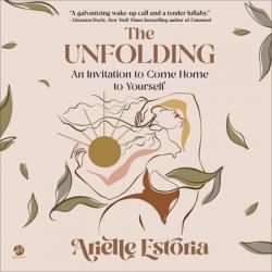  The Unfolding: An Invitation to Come Home to Yourself 