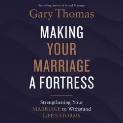  Making Your Marriage a Fortress: Strengthening Your Marriage to Withstand Life\'s Storms 
