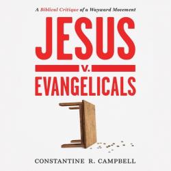  Jesus V. Evangelicals: A Biblical Critique of a Wayward Movement 