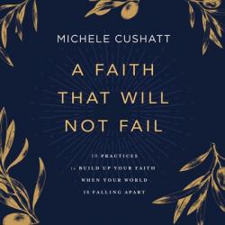  A Faith That Will Not Fail: 10 Practices to Build Up Your Faith When Your World Is Falling Apart 