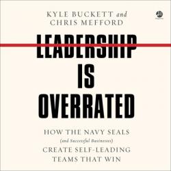  Leadership Is Overrated: How the Navy Seals (and Successful Businesses) Create Self-Leading Teams That Win 