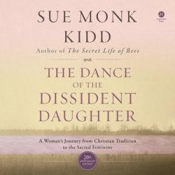  The Dance of the Dissident Daughter: A Woman\'s Journey from Christian Tradition to the Sacred Feminine 