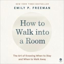  How to Walk Into a Room: The Art of Knowing When to Stay and When to Walk Away 
