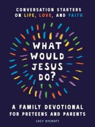  What Would Jesus Do? a Family Devotional for Preteens and Parents: Conversation Starters on Life, Love, and Faith 