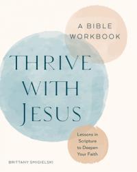  Thrive with Jesus: A Bible Workbook: Lessons in Scripture to Deepen Your Faith 