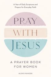  Pray with Jesus: A Prayer Book for Women: A Year of Daily Scriptures and Prayers for Everyday Faith 