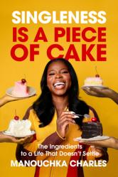  Singleness Is a Piece of Cake: The Ingredients to a Life That Doesn\'t Settle 