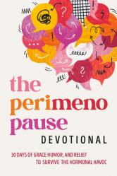  The Perimenopause Devotional: 30 Days of Grace, Humor, and Relief for Surviving the Hormonal Havoc 