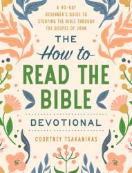  The How to Read the Bible Devotional: A 40-Day Beginner\'s Guide to Studying the Bible Through the Gospel of John: Devotional Bible Study Guide for Beg 