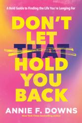  Don\'t Let That Hold You Back: A Bold Guide to Finding the Life You\'re Longing for 