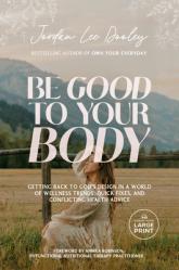  Be Good to Your Body: Getting Back to God\'s Design in a World of Wellness Trends, Quick Fixes, and Conflicting Health Advice 