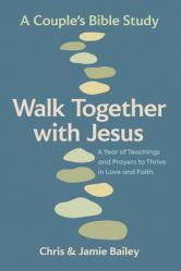 Walk Together with Jesus: A Couple\'s Bible Study: A Year of Teachings and Prayers to Thrive in Love and Faith 