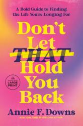 Don\'t Let That Hold You Back: A Bold Guide to Finding the Life You\'re Longing for 