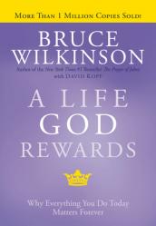  A Life God Rewards: Why Everything You Do Today Matters Forever 