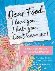  Dear Food, I Love You. I Hate You. Don\'t Leave Me! Workbook 1: A Bible Study Program Designed to Help You Shatter Food Strongholds for Lasting Health 