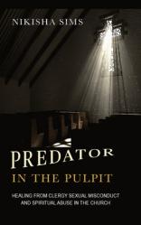  Predator In The Pulpit: Healing From Clergy Sexual Misconduct And Spiritual Abuse In The Church 
