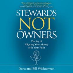  Stewards Not Owners: The Joy of Aligning Your Money with Your Faith 