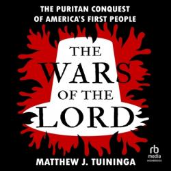  The Wars of the Lord: The Puritan Conquest of America\'s First People 