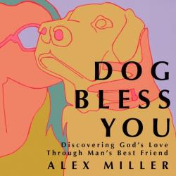  Dog Bless You: Discovering God\'s Love Through Man\'s Best Friend 