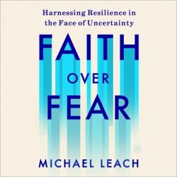  Faith Over Fear: Harnessing Resilience in the Face of Uncertainty 