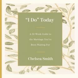  \'I Do\' Today: A 52-Week Guide to the Marriage You\'ve Been Waiting for 