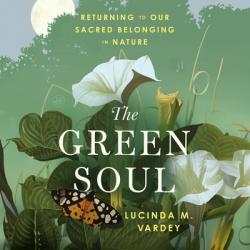  The Green Soul: Returning to Our Sacred Belonging in Nature 