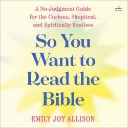  So You Want to Read the Bible: A No-Judgment Guide for the Curious, Skeptical, and Spiritually Restless 