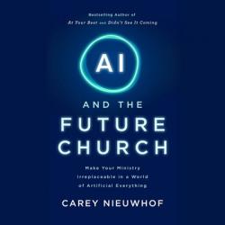  AI and the Future Church: Make Your Ministry Irreplaceable in a World of Artificial Everything 