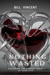  Nothing Wasted: Restoring the Broken Pieces of Your Life 