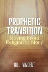  Prophetic Transition: Moving From Religion to Glory 