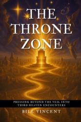  The Throne Zone: Pressing Beyond the Veil into Third Heaven Encounters 