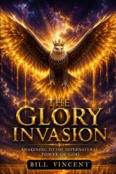  The Glory Invasion: Awakening to the Supernatural Power of God 