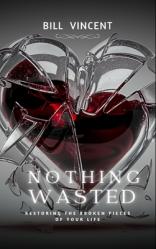  Nothing Wasted: Restoring the Broken Pieces of Your Life 