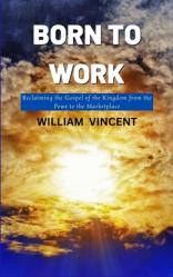  Born to Work: Reclaiming the Gospel of the Kingdom from the Pews to the Marketplace 