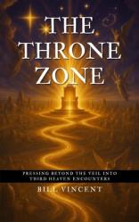  The Throne Zone: Pressing Beyond the Veil into Third Heaven Encounters 