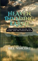  Heaven Invading Earth: Unleashing the Sound, the Glory, and the Unseen Realm 